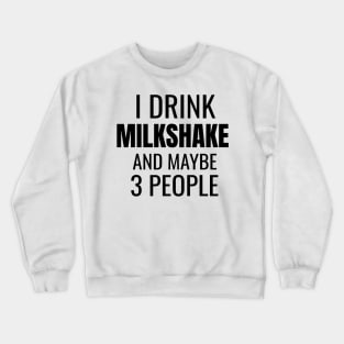 I drink milkshake and maybe 3 people Crewneck Sweatshirt